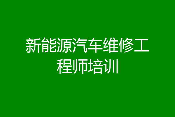 新能源汽车维修工程师培训
