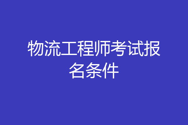 物流工程师考试报名条件