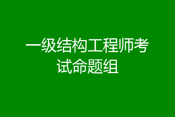 一级结构工程师考试命题组