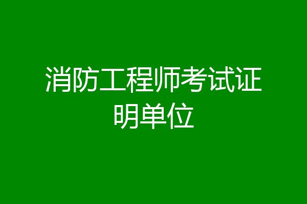 消防工程师考试证明单位