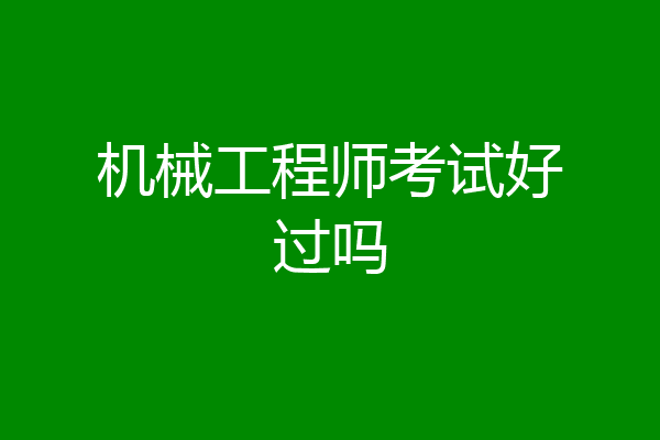 机械工程师考试好过吗