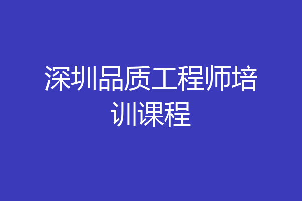 深圳品质工程师培训课程