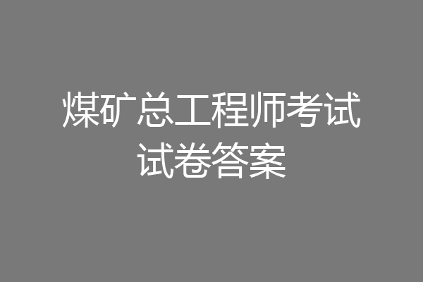 煤矿总工程师考试试卷答案
