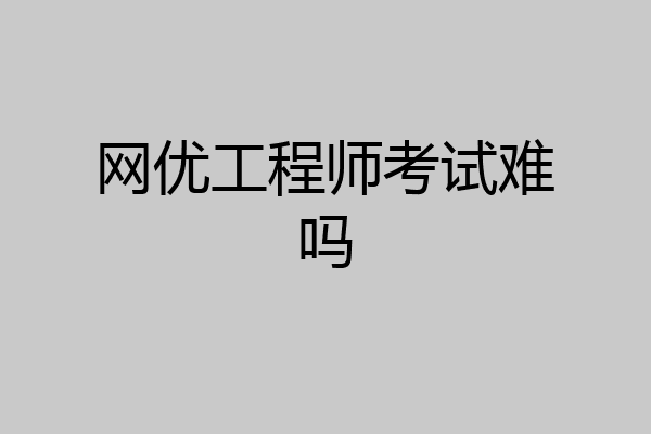 网优工程师考试难吗