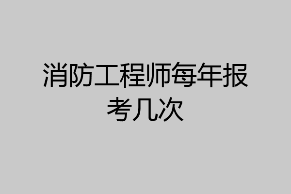 消防工程师每年报考几次