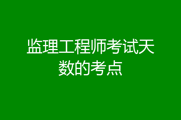 监理工程师考试天数的考点