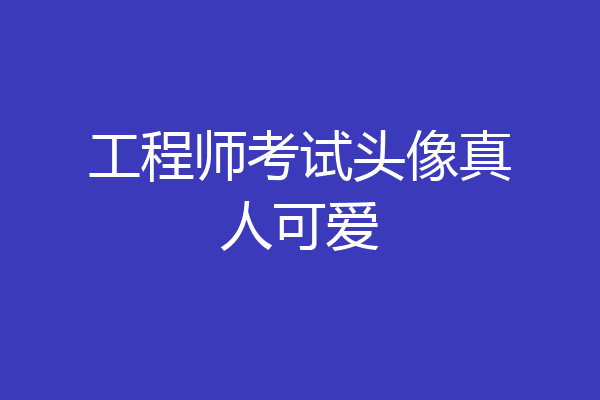 工程师考试头像真人可爱
