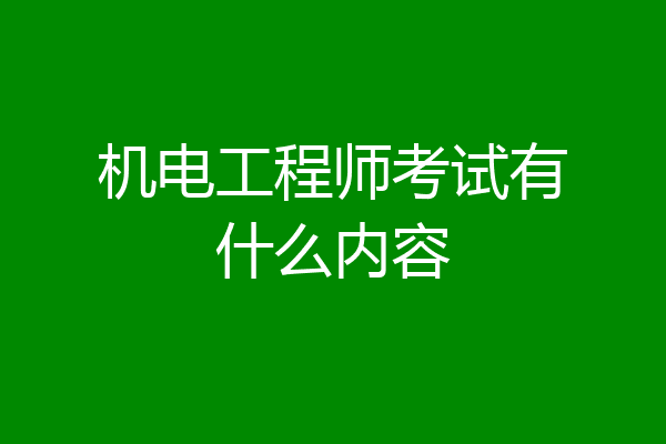 机电工程师考试有什么内容