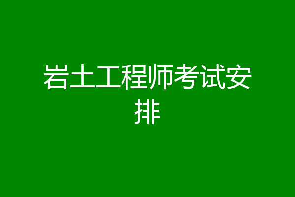 岩土工程师考试安排