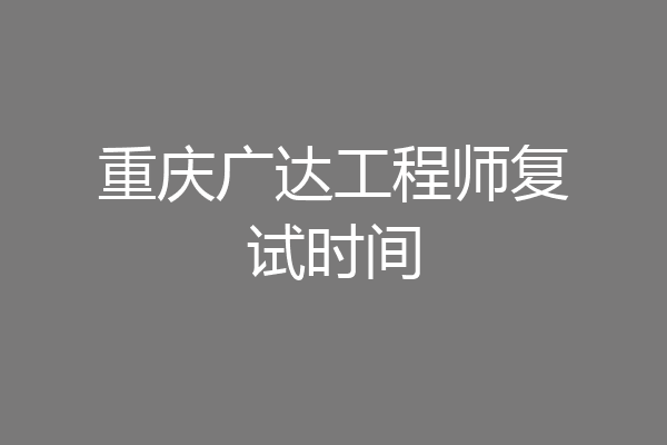 重庆广达工程师复试时间