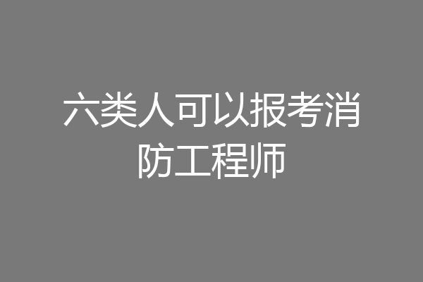 六类人可以报考消防工程师