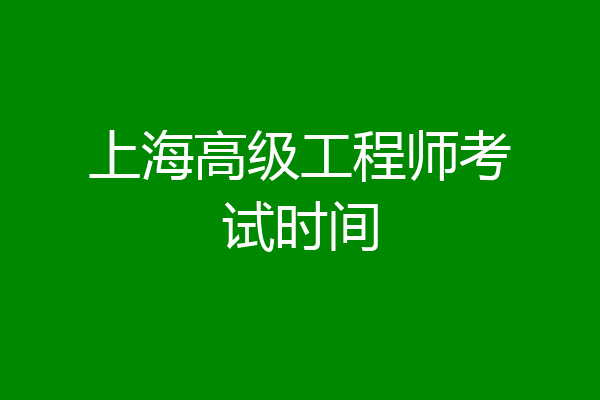 上海高级工程师考试时间