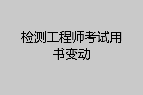 检测工程师考试用书变动