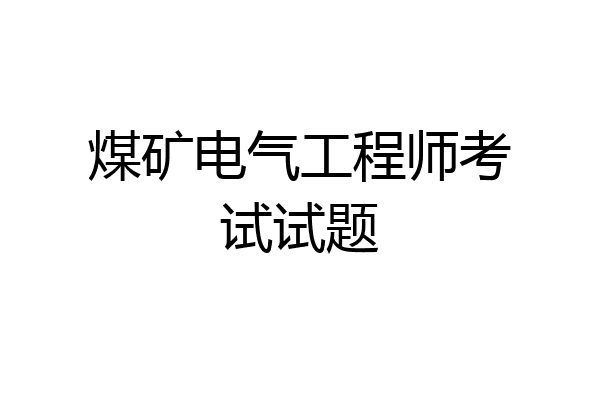 煤矿电气工程师考试试题