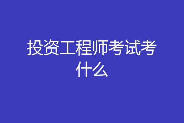 投资工程师考试考什么