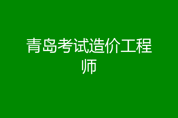 青岛考试造价工程师