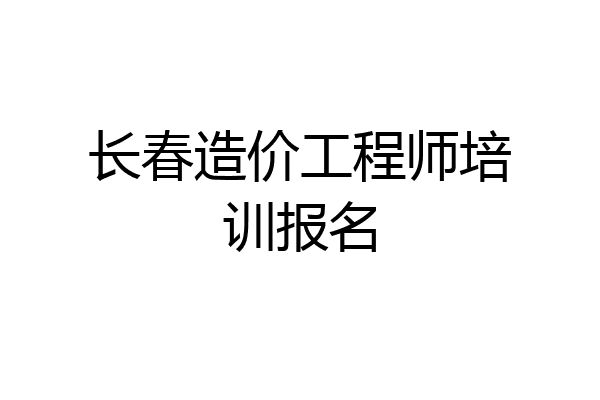 长春造价工程师培训报名