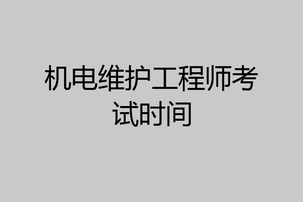 机电维护工程师考试时间