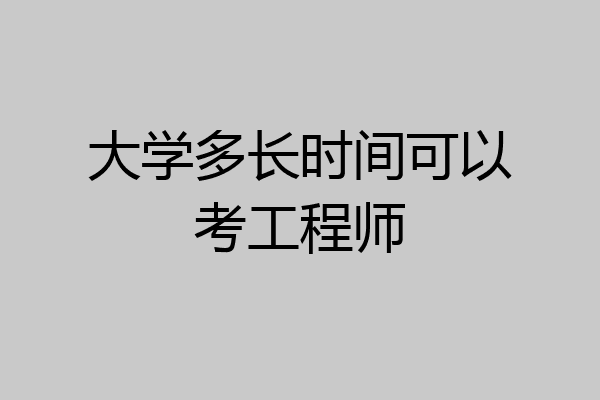 大学多长时间可以考工程师