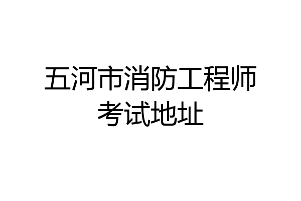 五河市消防工程师考试地址