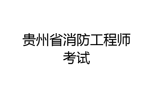 贵州省消防工程师考试