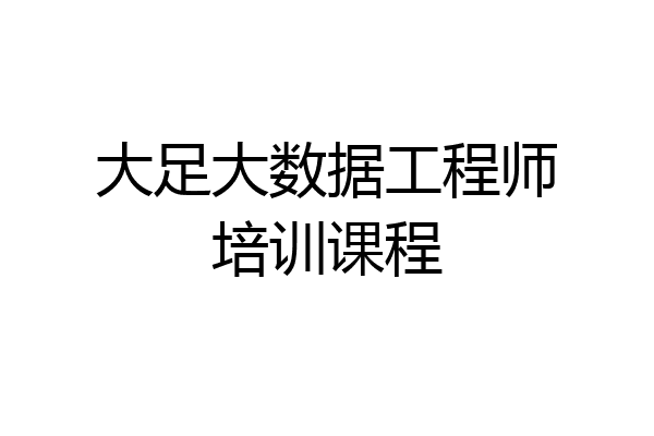 大足大数据工程师培训课程