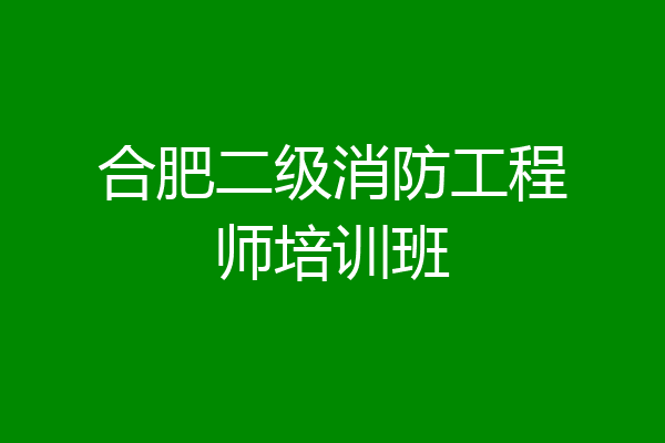 合肥二级消防工程师培训班