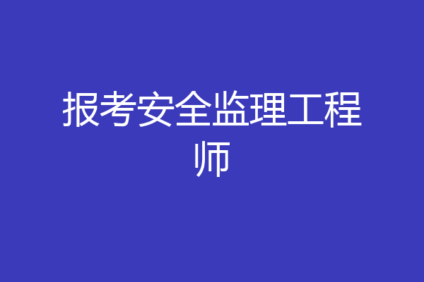 报考安全监理工程师