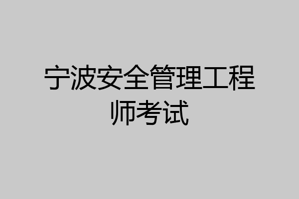 宁波安全管理工程师考试