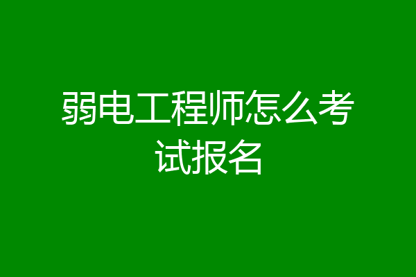 弱电工程师怎么考试报名