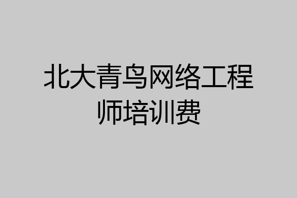 北大青鸟网络工程师培训费