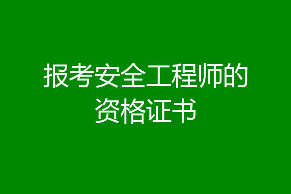 报考安全工程师的资格证书