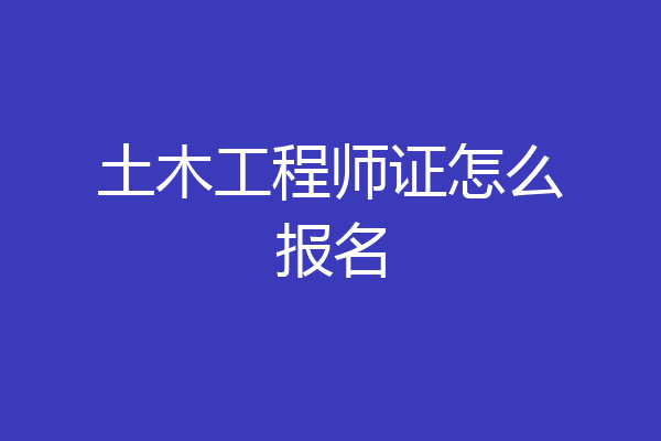土木工程师证怎么报名