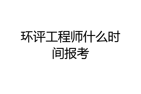 环评工程师什么时间报考
