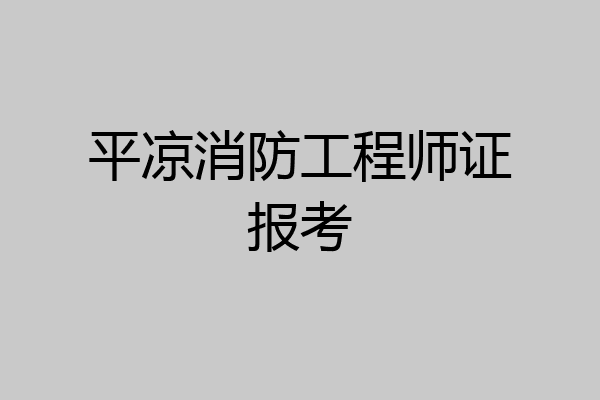 平凉消防工程师证报考