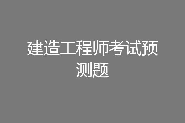 建造工程师考试预测题