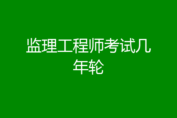 监理工程师考试几年轮