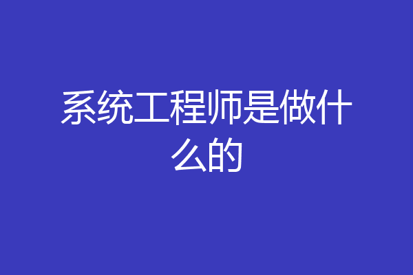 系统工程师是做什么的