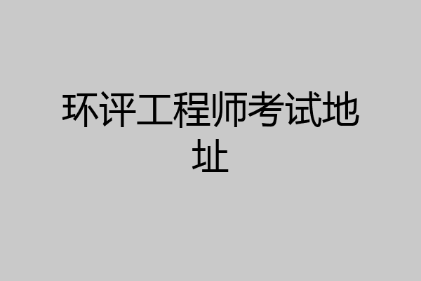 环评工程师考试地址