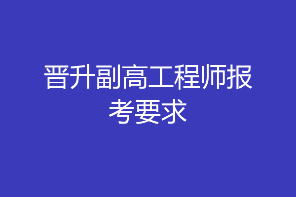晋升副高工程师报考要求