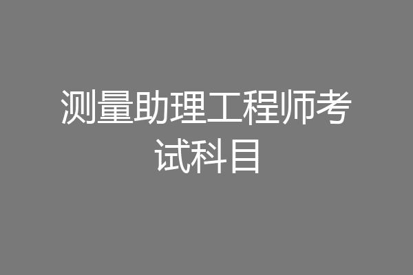 测量助理工程师考试科目