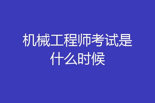 机械工程师考试是什么时候