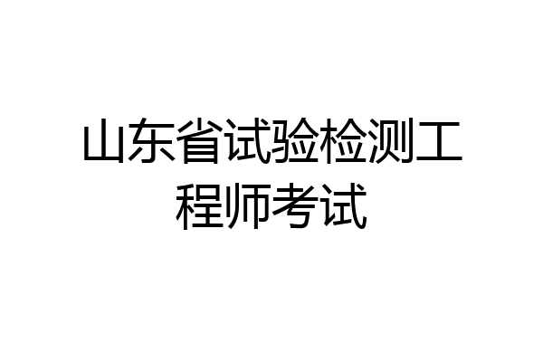 山东省试验检测工程师考试