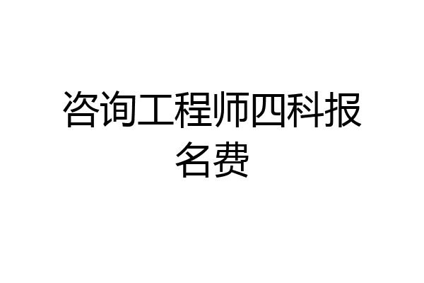 咨询工程师四科报名费