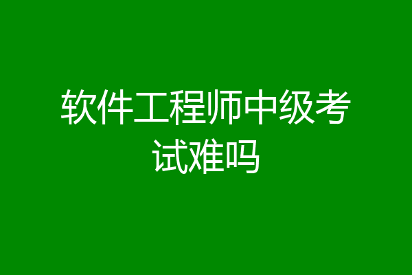 软件工程师中级考试难吗
