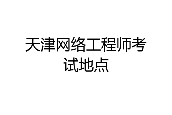 天津网络工程师考试地点