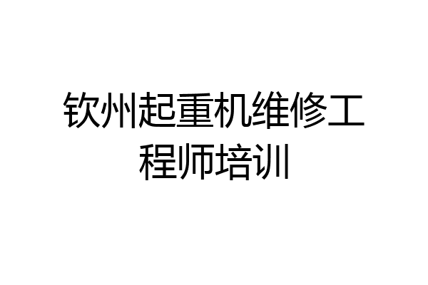 钦州起重机维修工程师培训