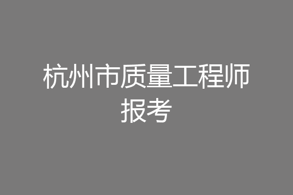 杭州市质量工程师报考