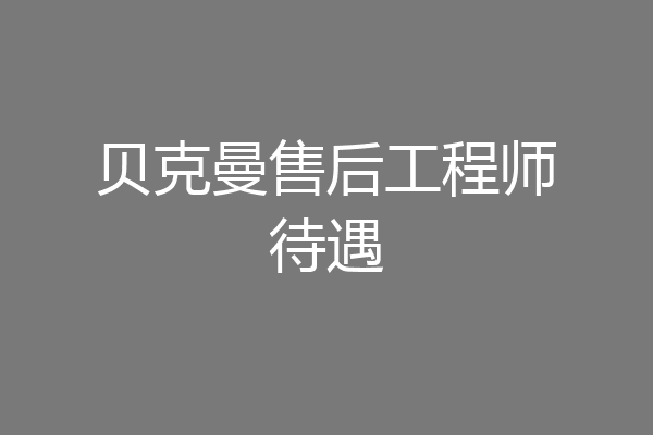 贝克曼售后工程师待遇