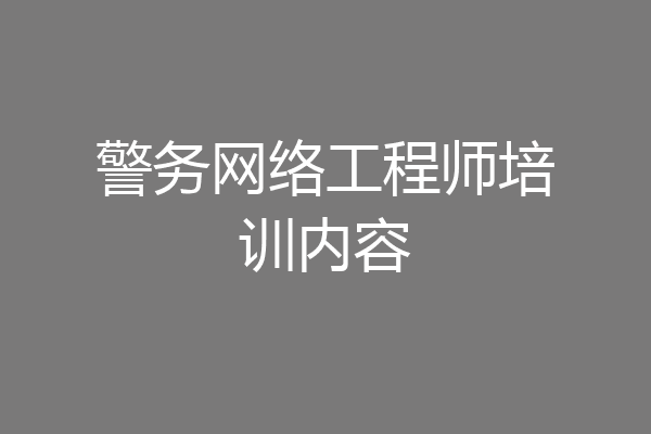 警务网络工程师培训内容